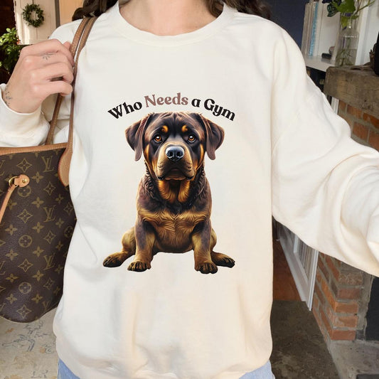 Rottweiler Sweatshirt Dog Sweatshirt Rottweiler Gift Dog Lover Gift Funny Dog Sweatshirt Gym Sweatshirt Workout Shirt Dog Mom Gift Dog Dad Gift Who Needs a Gym Shirt